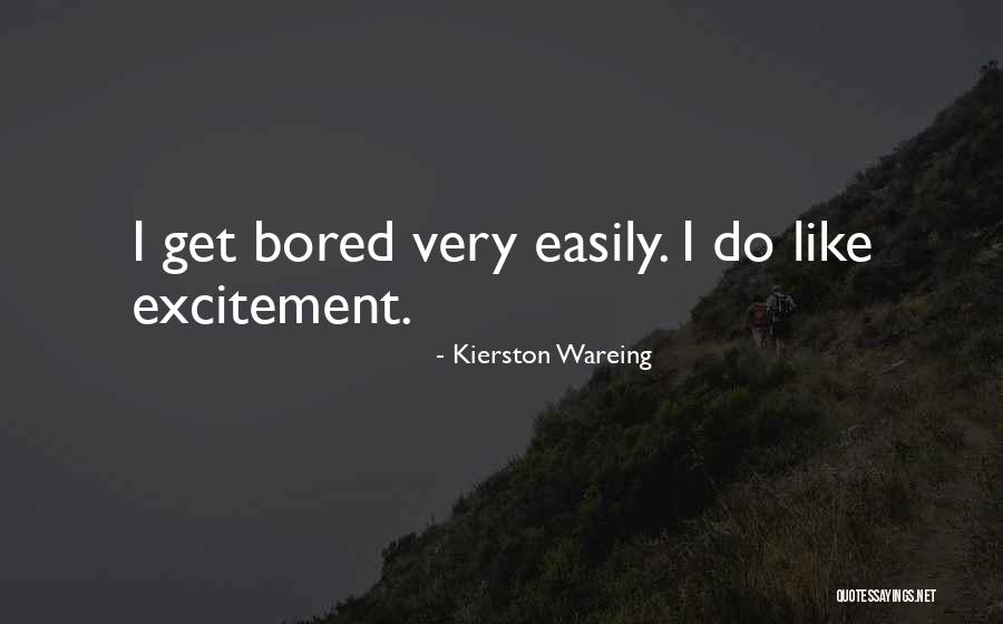I Get Bored Easily Quotes By Kierston Wareing I Get Bored Easily Quotes By Kierston Wareing
