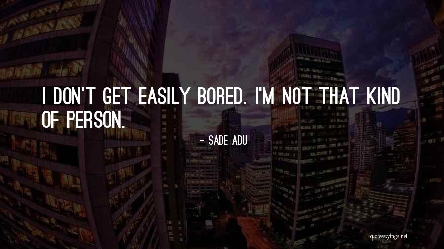I Get Bored Easily Quotes By Sade Adu I Get Bored Easily Quotes By Sade Adu