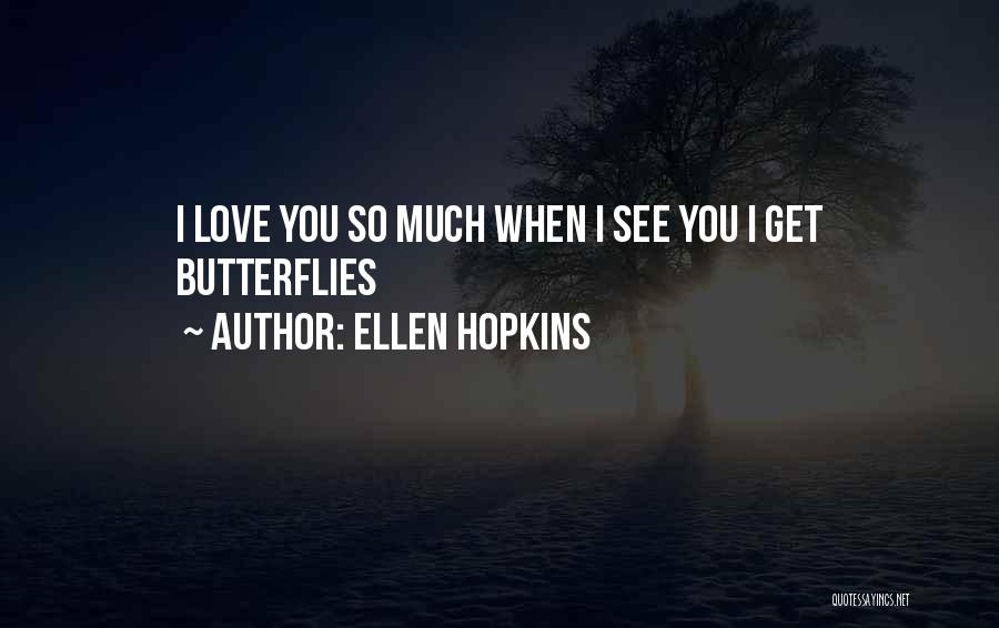 I Get Butterflies When I See Her Quotes By Ellen Hopkins