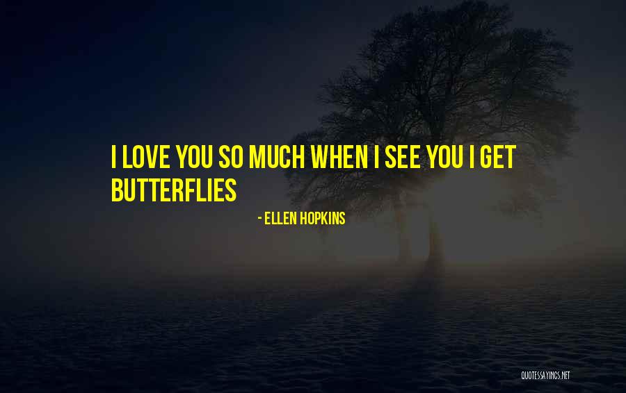 I Get Butterflies When I See Him Quotes By Ellen Hopkins I Get Butterflies When I See Him Quotes By Ellen Hopkins