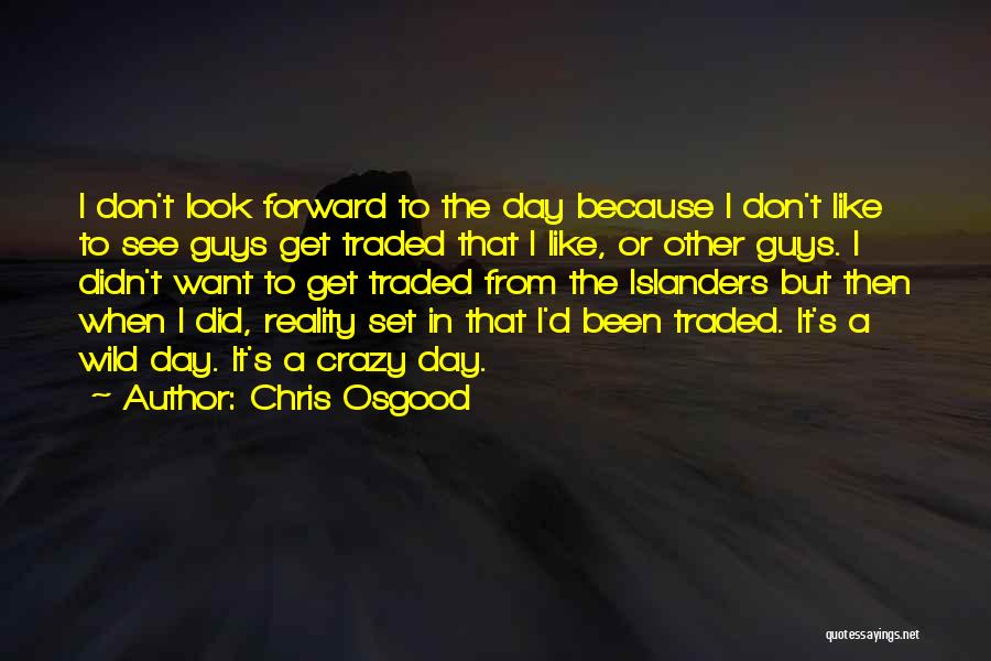 I Get Crazy Quotes By Chris Osgood