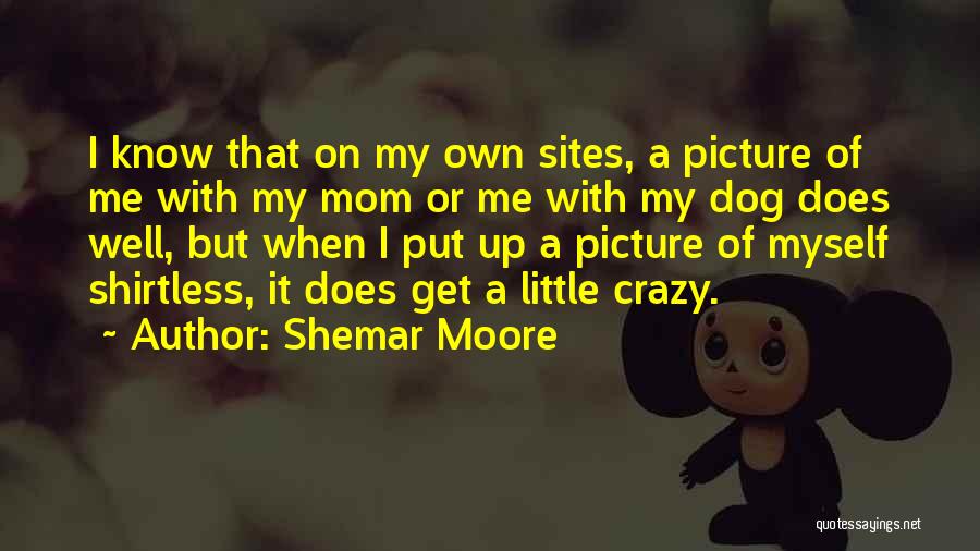 I Get Crazy Quotes By Shemar Moore