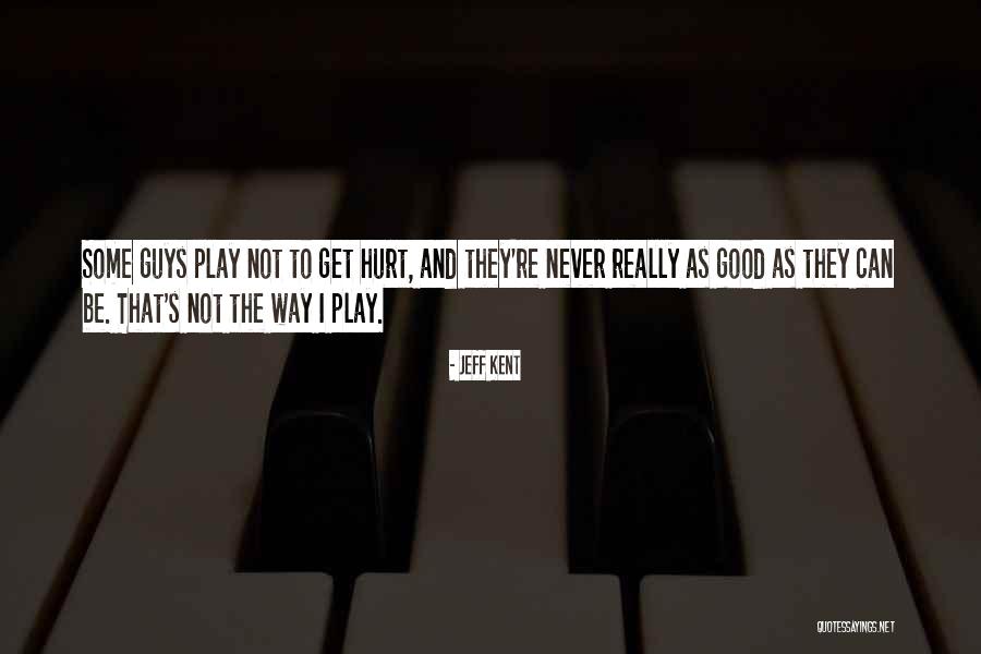 I Get Hurt Quotes By Jeff Kent I Get Hurt Quotes By Jeff Kent