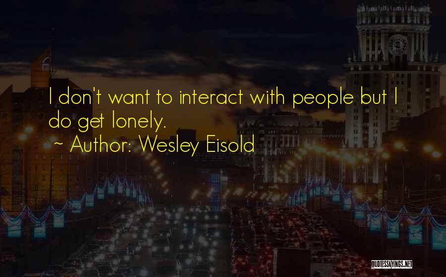 I Get Lonely Quotes By Wesley Eisold