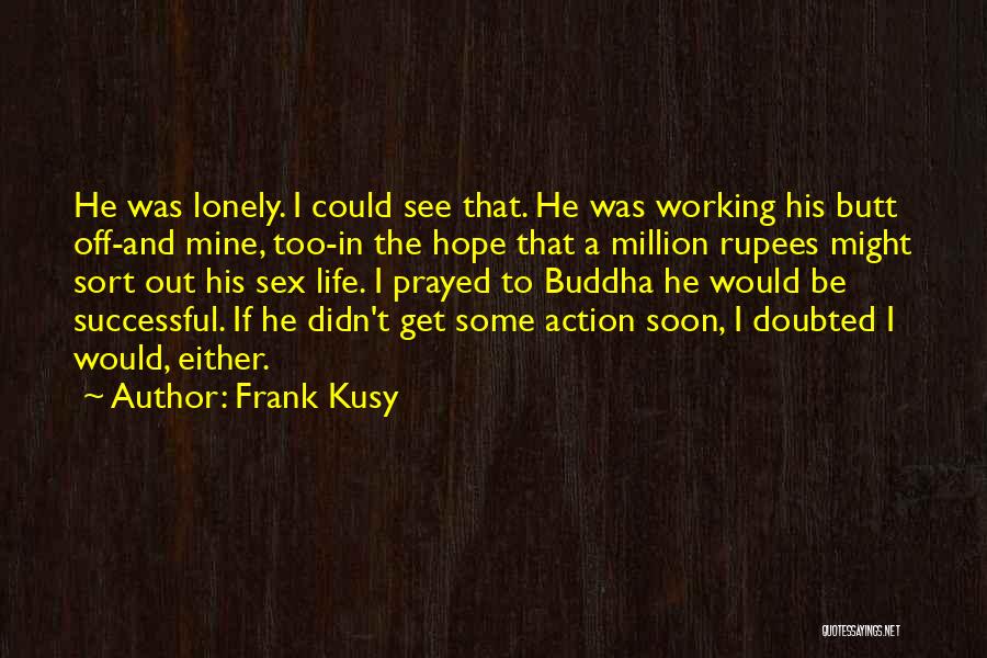 I Get Lonely Too Quotes By Frank Kusy