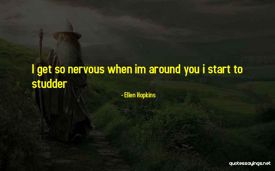 I Get Nervous Around You Quotes By Ellen Hopkins I Get Nervous Around You Quotes By Ellen Hopkins