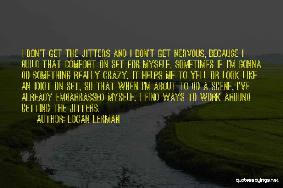 I Get Nervous Around You Quotes By Logan Lerman
