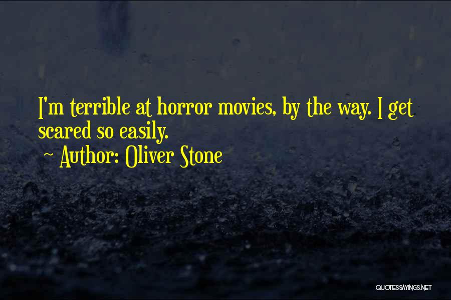 I Get Scared Quotes By Oliver Stone