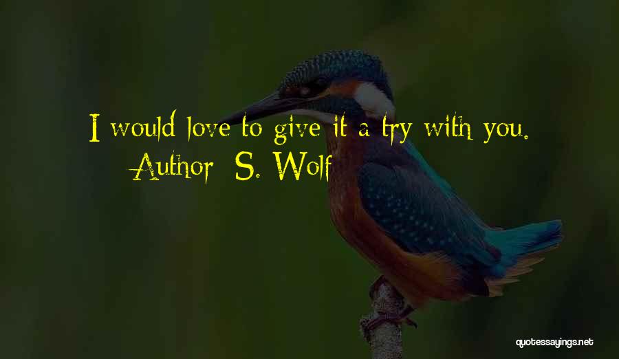 I Give Love Quotes By S. Wolf