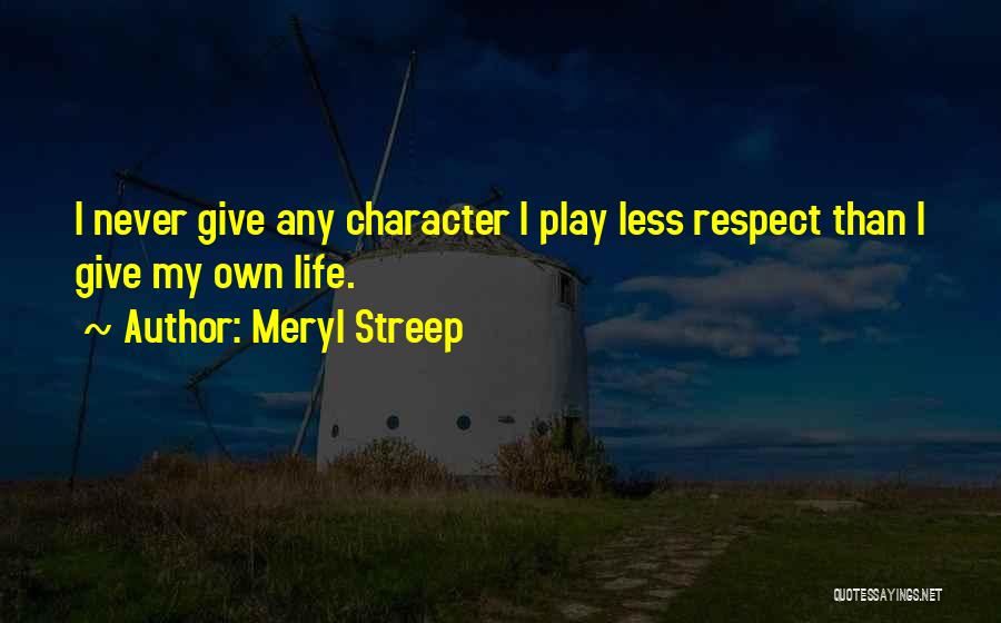 I Give Respect Quotes By Meryl Streep