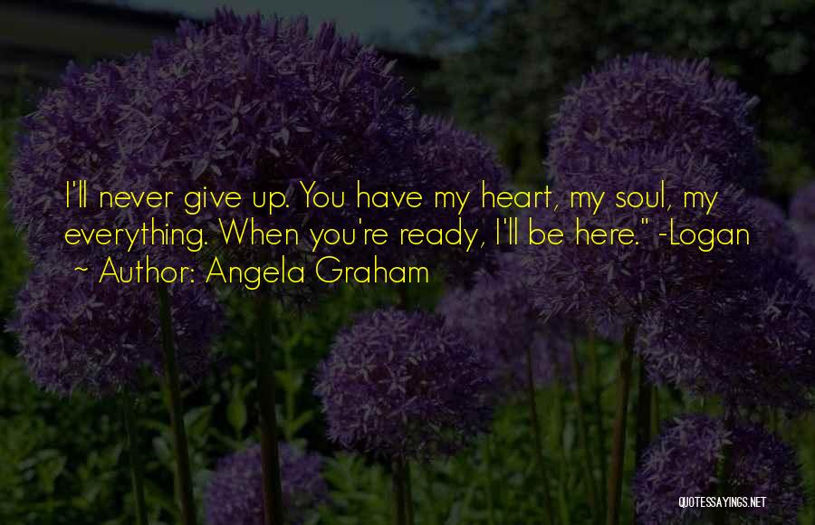 I Give Up Everything Quotes By Angela Graham