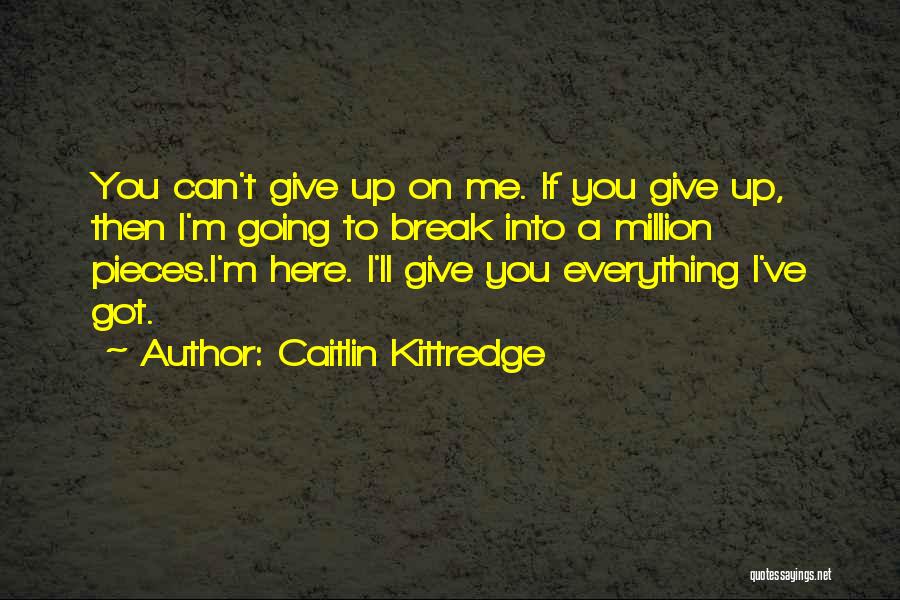 I Give Up Everything Quotes By Caitlin Kittredge