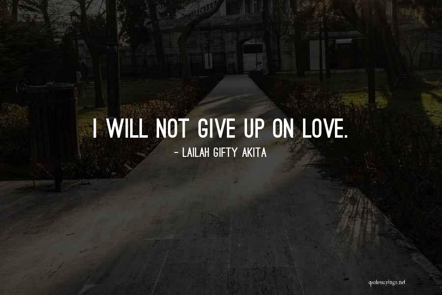 I Give Up Love Quotes By Lailah Gifty Akita