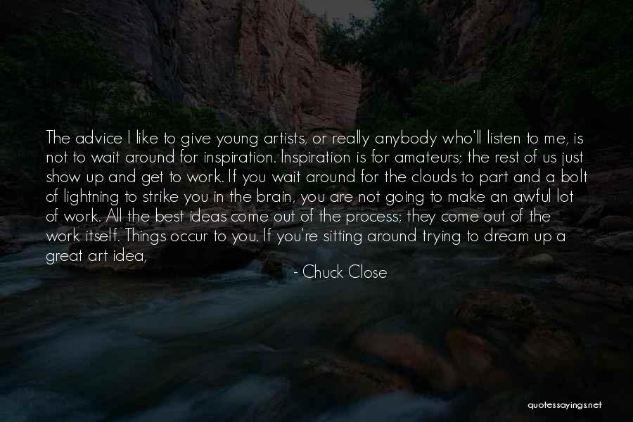 I Give Up On Trying To Make Things Work Quotes By Chuck Close I Give Up On Trying To Make Things Work Quotes By Chuck Close