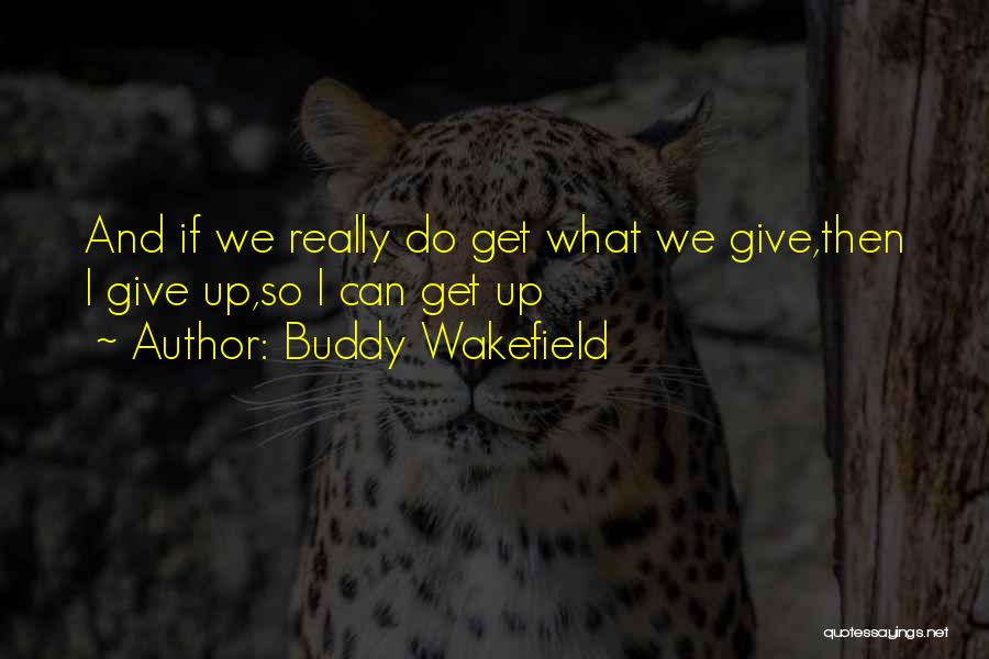 I Give Up Quotes By Buddy Wakefield
