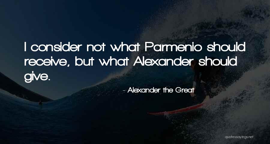 I Give What I Receive Quotes By Alexander The Great I Give What I Receive Quotes By Alexander The Great