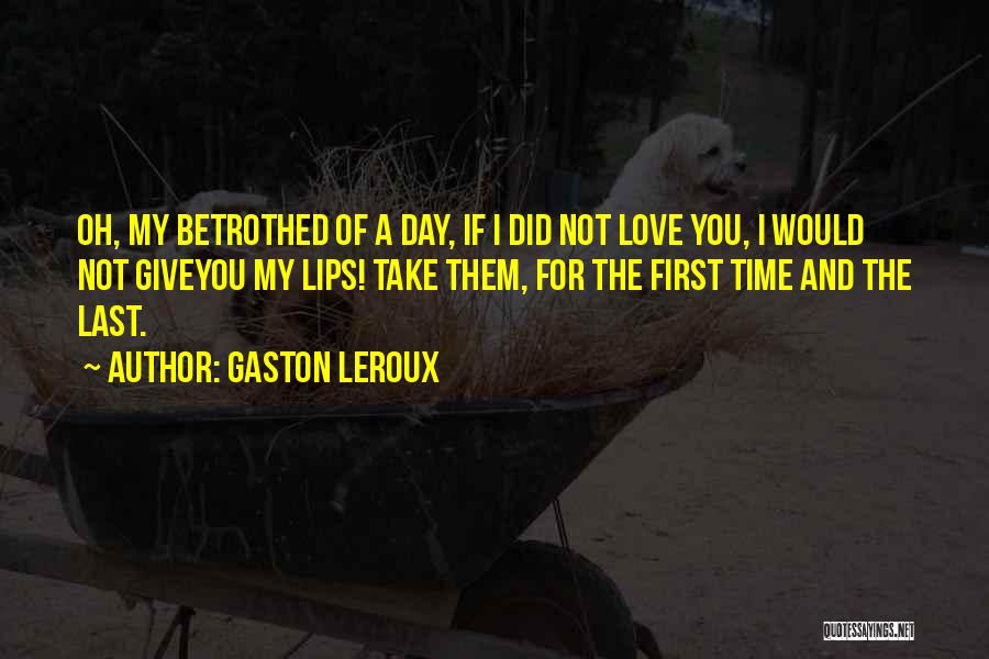 I Give You My First Love Quotes By Gaston Leroux