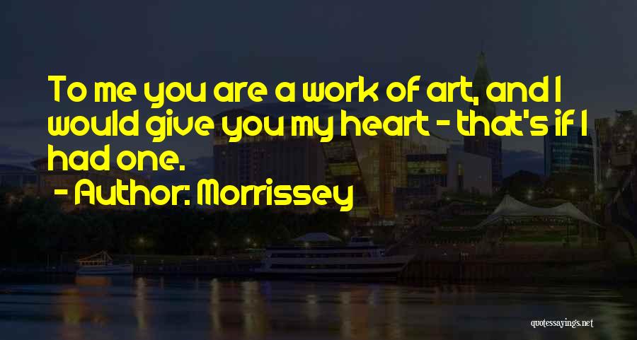 I Give You My Heart Love Quotes By Morrissey