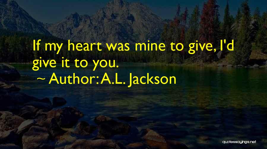 I Give You My Heart Quotes By A.L. Jackson