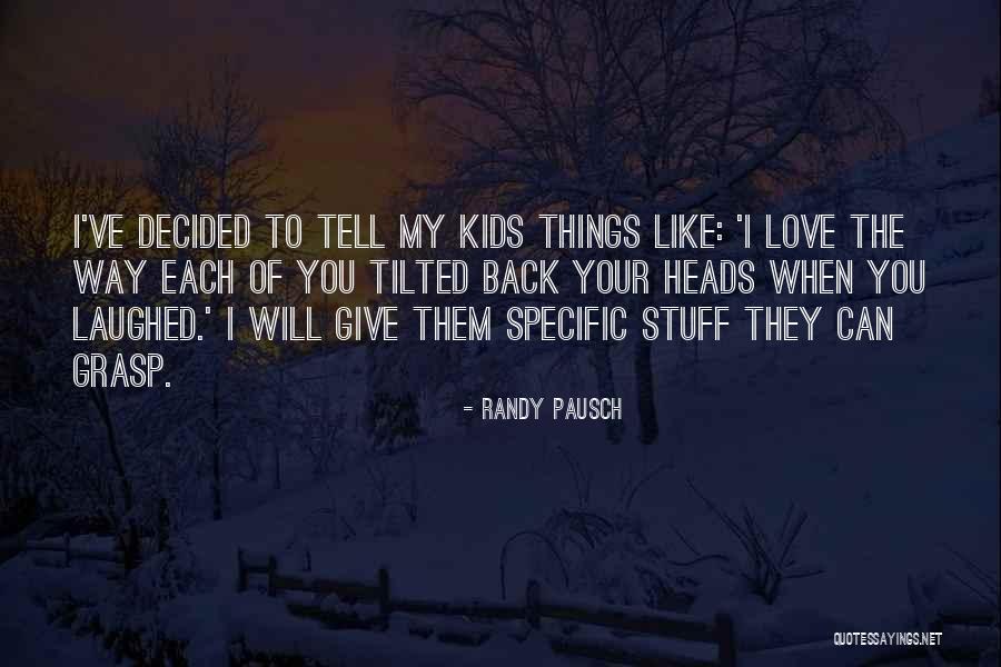 I Give You My Love Quotes By Randy Pausch I Give You My Love Quotes By Randy Pausch