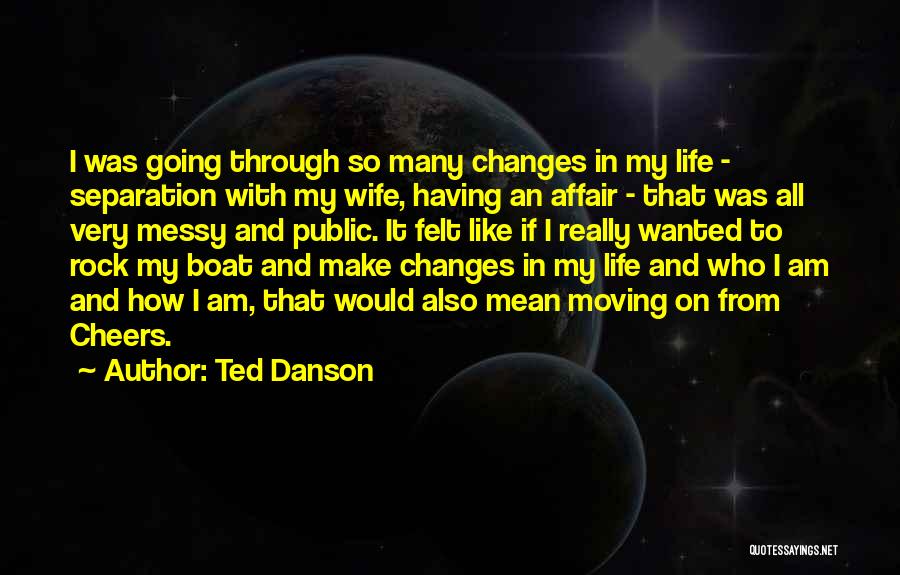 I Going Through Changes Quotes By Ted Danson