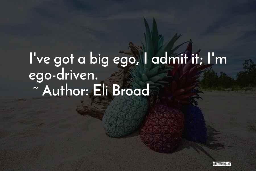 I Got A Big Ego Quotes By Eli Broad