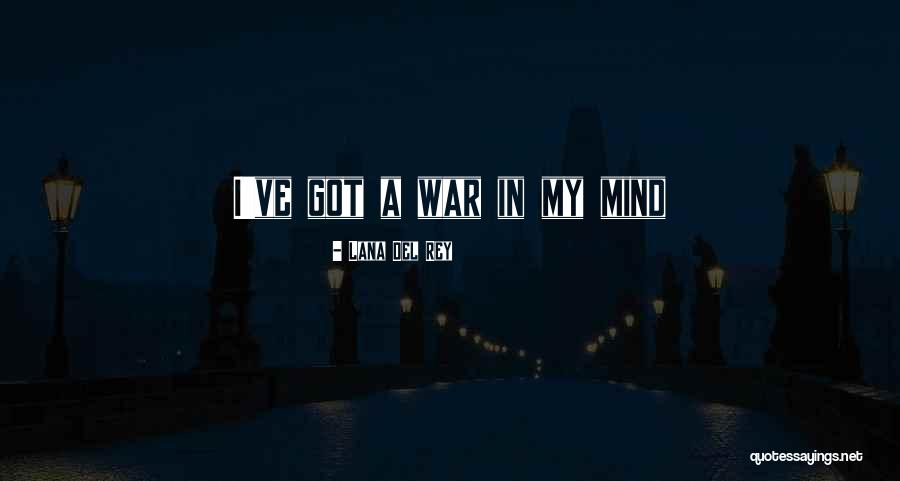 I Got A War In My Mind Quotes By Lana Del Rey I Got A War In My Mind Quotes By Lana Del Rey