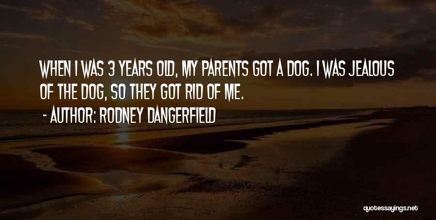 I Got Jealous Quotes By Rodney Dangerfield