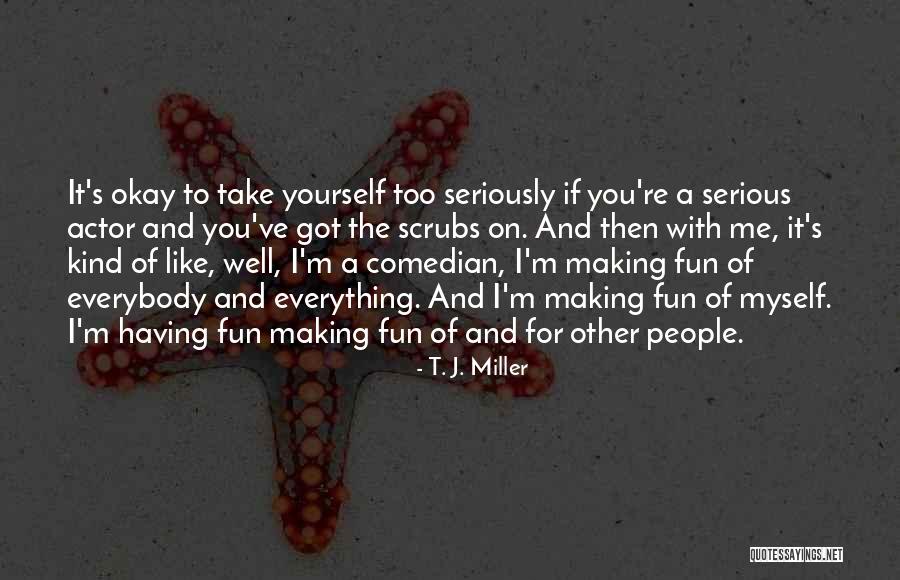 I Got Me Myself And I Quotes By T. J. Miller