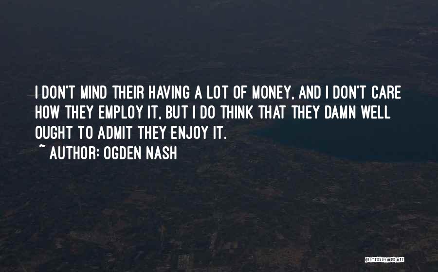 I Got Money On My Mind Quotes By Ogden Nash