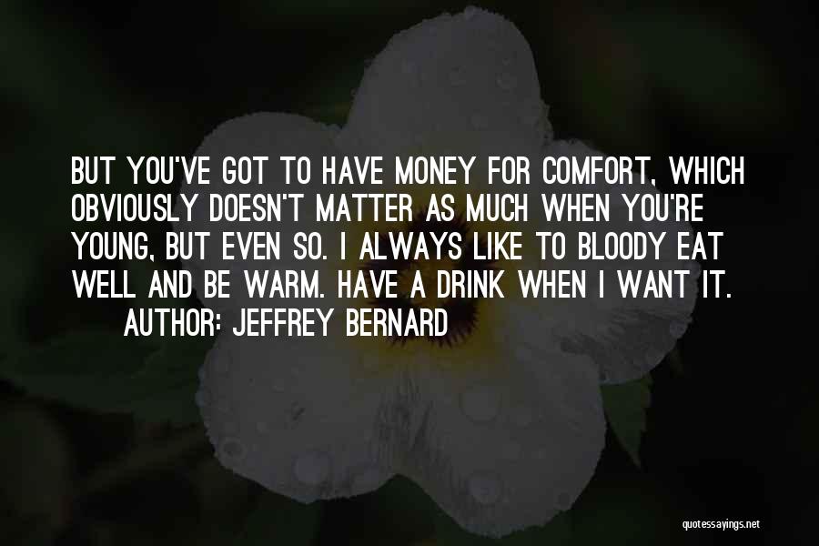 I Got So Much Money Quotes By Jeffrey Bernard