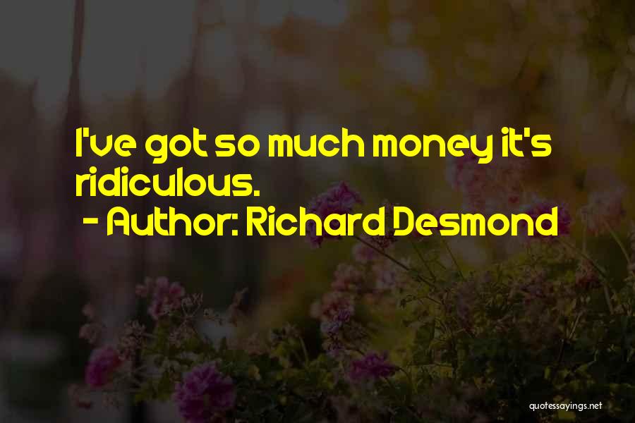 I Got So Much Money Quotes By Richard Desmond