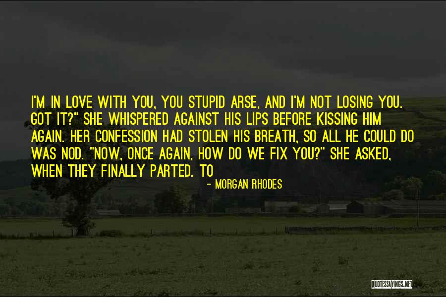 I Got You Love Quotes By Morgan Rhodes I Got You Love Quotes By Morgan Rhodes
