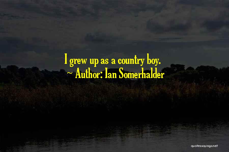 I Grew Up Country Quotes By Ian Somerhalder