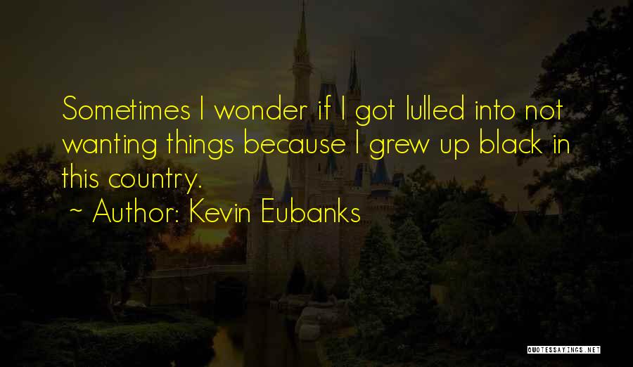 I Grew Up Country Quotes By Kevin Eubanks