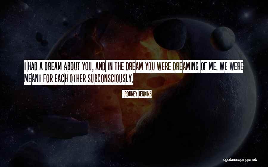 I Had A Dream About You Quotes By Rodney Jenkins I Had A Dream About You Quotes By Rodney Jenkins