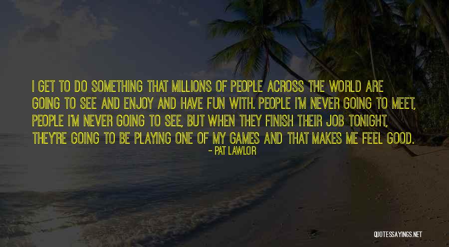 I Had Fun Tonight Quotes By Pat Lawlor I Had Fun Tonight Quotes By Pat Lawlor