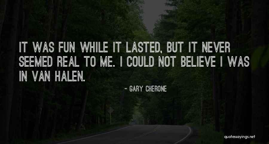I Had Fun While It Lasted Quotes By Gary Cherone I Had Fun While It Lasted Quotes By Gary Cherone