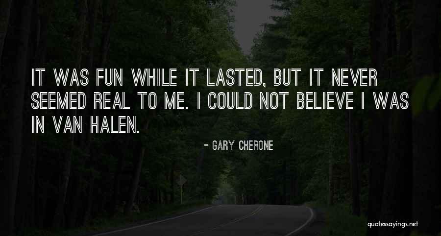 I Had Fun While It Lasted Quotes By Gary Cherone