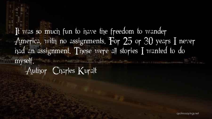 I Had So Much Fun Quotes By Charles Kuralt I Had So Much Fun Quotes By Charles Kuralt