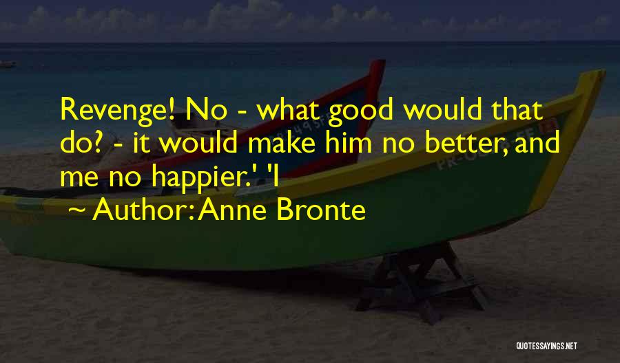 I Happier Quotes By Anne Bronte