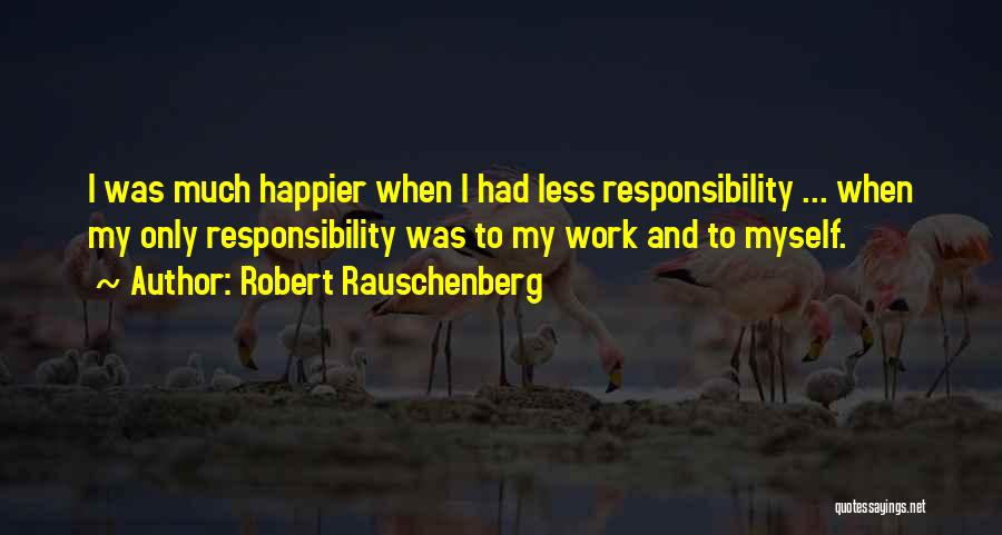 I Happier Quotes By Robert Rauschenberg