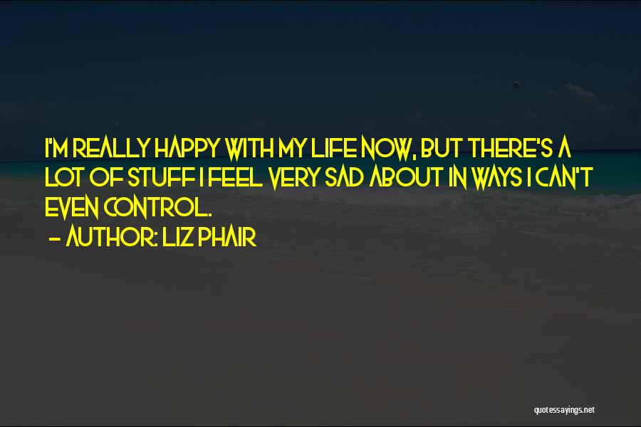 I Happy With My Life Now Quotes By Liz Phair