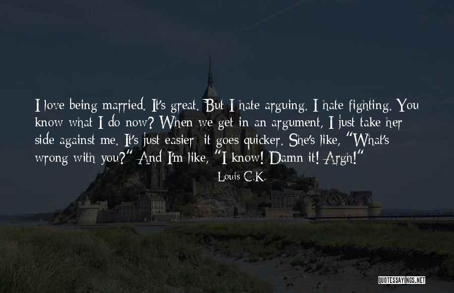 I Hate Being Married Quotes By Louis C.K.