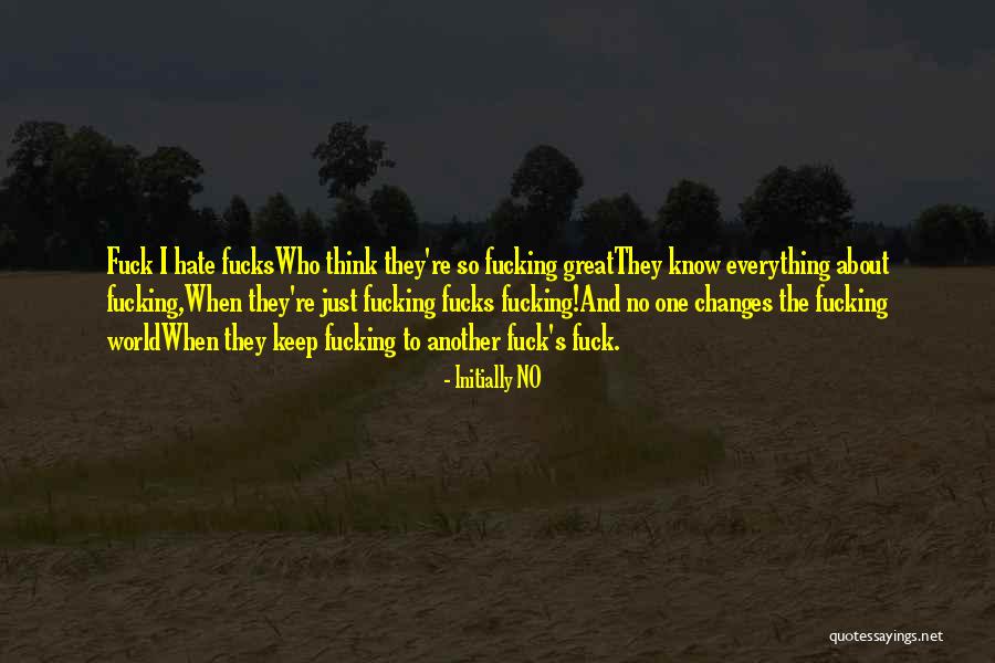 I Hate Everything About Life Quotes By Initially NO I Hate Everything About Life Quotes By Initially NO