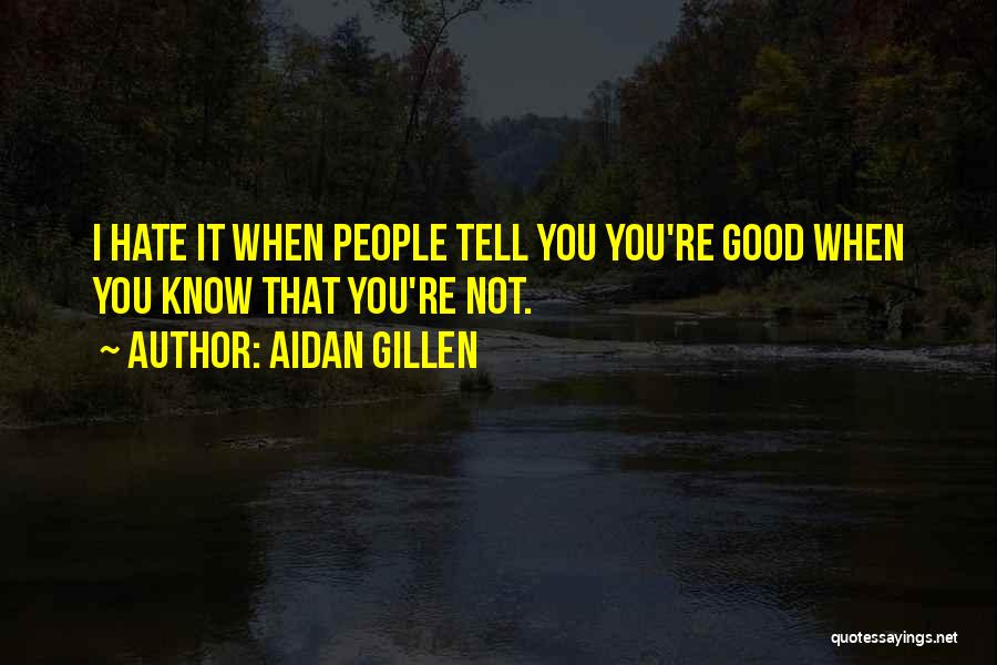 I Hate It When You Quotes By Aidan Gillen