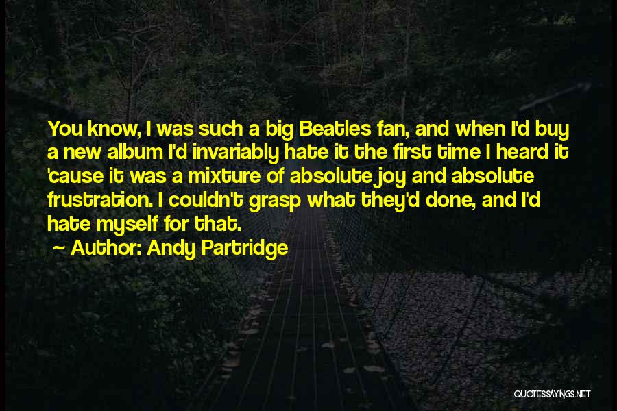 I Hate It When You Quotes By Andy Partridge