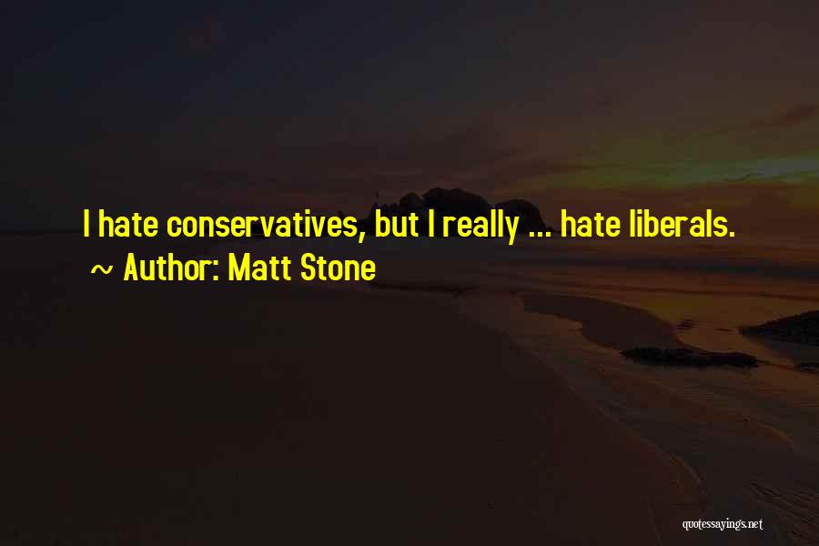I Hate Liberals Quotes By Matt Stone