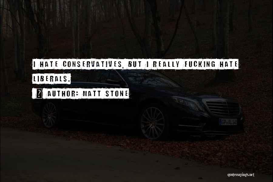 I Hate Liberals Quotes By Matt Stone