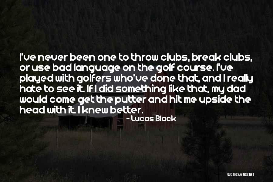 I Hate My Dad Quotes By Lucas Black I Hate My Dad Quotes By Lucas Black